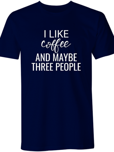 I Like Coffee And Maybe Three People